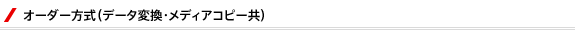 オーダー方式（データ変換・メディアコピー共）