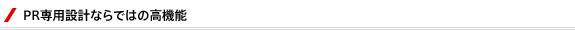 PR専用設計ならではの高機能